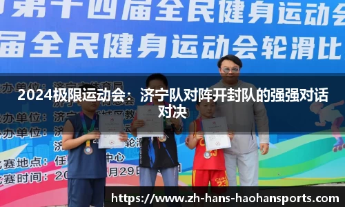 2024极限运动会：济宁队对阵开封队的强强对话对决