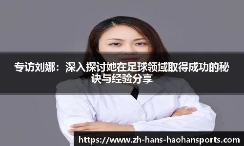 专访刘娜：深入探讨她在足球领域取得成功的秘诀与经验分享